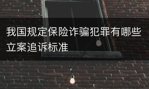 我国规定保险诈骗犯罪有哪些立案追诉标准