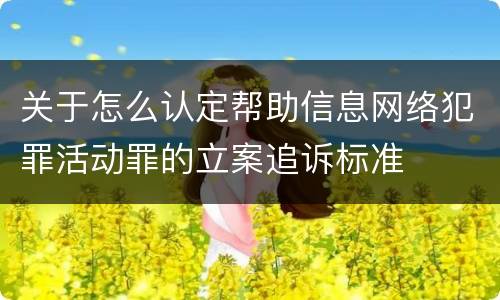 关于怎么认定帮助信息网络犯罪活动罪的立案追诉标准