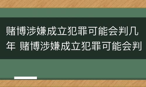 赌博涉嫌成立犯罪可能会判几年 赌博涉嫌成立犯罪可能会判几年吗