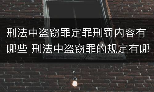 刑法中盗窃罪定罪刑罚内容有哪些 刑法中盗窃罪的规定有哪些