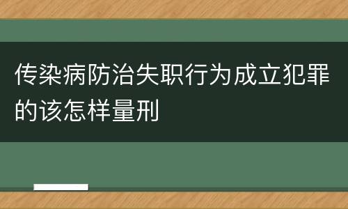 传染病防治失职行为成立犯罪的该怎样量刑