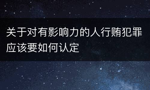 关于对有影响力的人行贿犯罪应该要如何认定