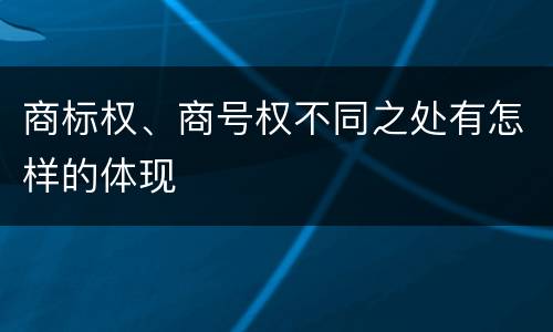 商标权、商号权不同之处有怎样的体现