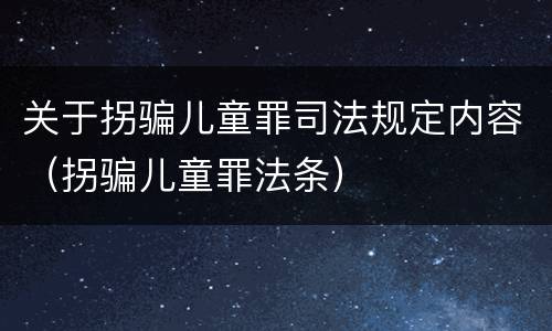 关于拐骗儿童罪司法规定内容（拐骗儿童罪法条）