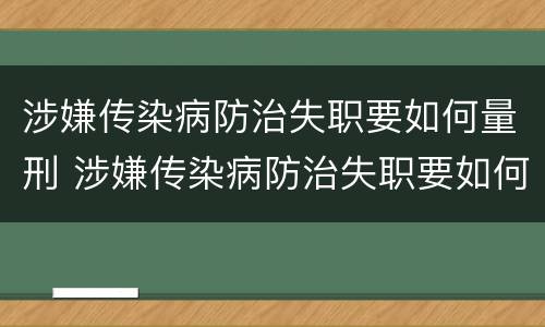 涉嫌传染病防治失职要如何量刑 涉嫌传染病防治失职要如何量刑处罚