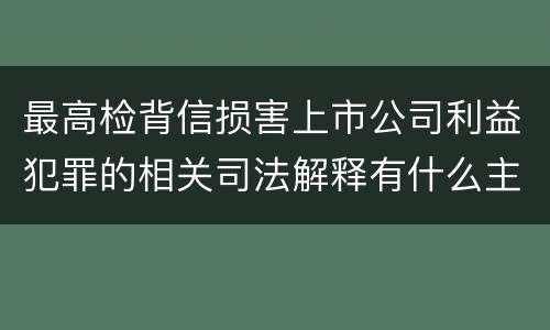 最高检背信损害上市公司利益犯罪的相关司法解释有什么主要规定