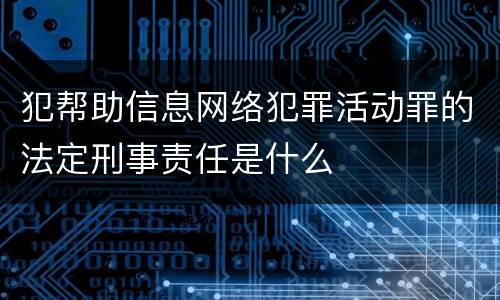 犯帮助信息网络犯罪活动罪的法定刑事责任是什么