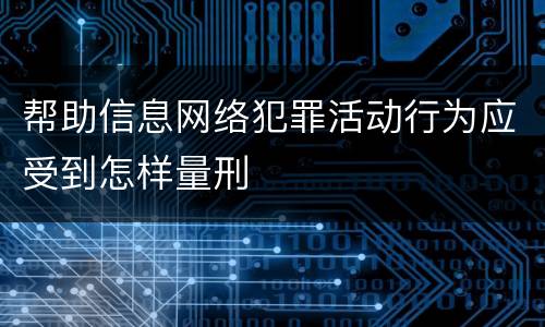 帮助信息网络犯罪活动行为应受到怎样量刑