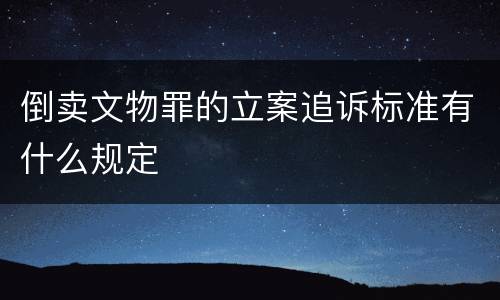 倒卖文物罪的立案追诉标准有什么规定