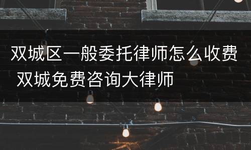 双城区一般委托律师怎么收费 双城免费咨询大律师