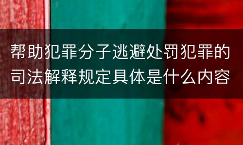帮助犯罪分子逃避处罚犯罪的司法解释规定具体是什么内容