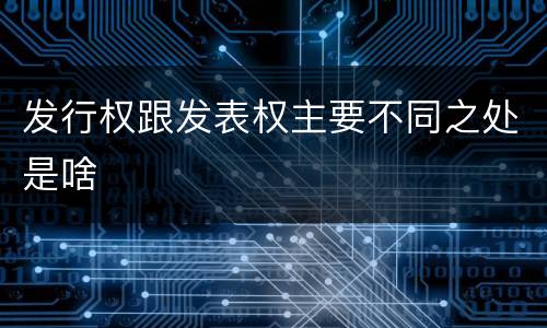 发行权跟发表权主要不同之处是啥