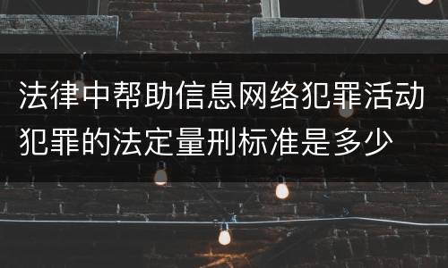 法律中帮助信息网络犯罪活动犯罪的法定量刑标准是多少