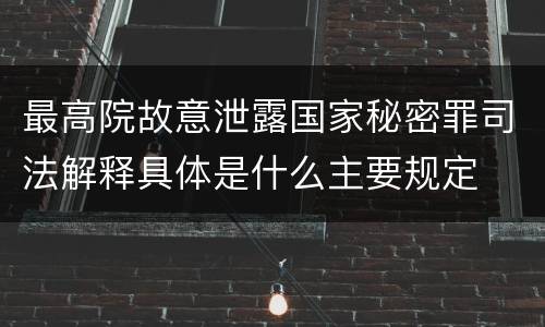 最高院故意泄露国家秘密罪司法解释具体是什么主要规定