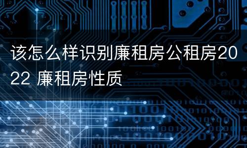 该怎么样识别廉租房公租房2022 廉租房性质