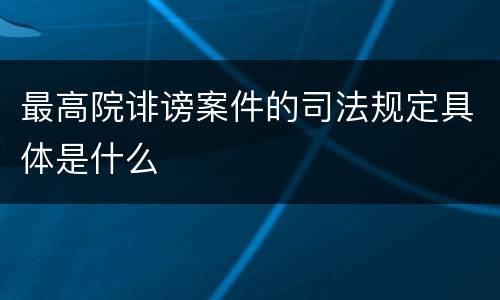 最高院诽谤案件的司法规定具体是什么