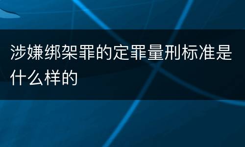 涉嫌绑架罪的定罪量刑标准是什么样的