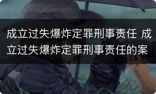 成立过失爆炸定罪刑事责任 成立过失爆炸定罪刑事责任的案件