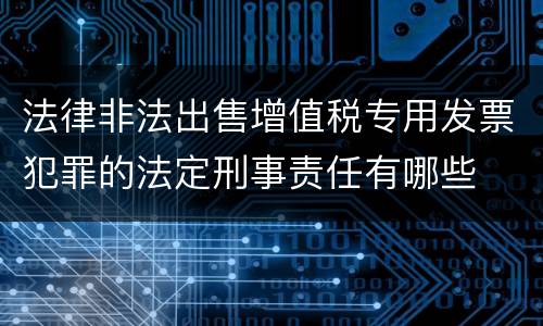 法律非法出售增值税专用发票犯罪的法定刑事责任有哪些