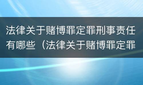 法律关于赌博罪定罪刑事责任有哪些（法律关于赌博罪定罪刑事责任有哪些）
