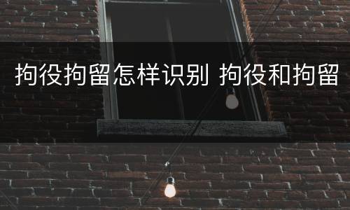 拘役拘留怎样识别 拘役和拘留