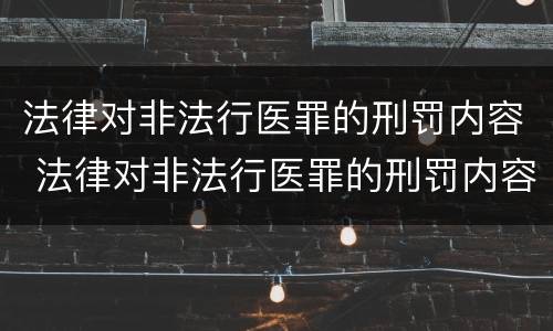 法律对非法行医罪的刑罚内容 法律对非法行医罪的刑罚内容是什么