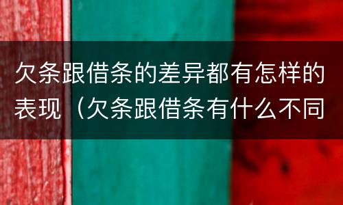 欠条跟借条的差异都有怎样的表现（欠条跟借条有什么不同）