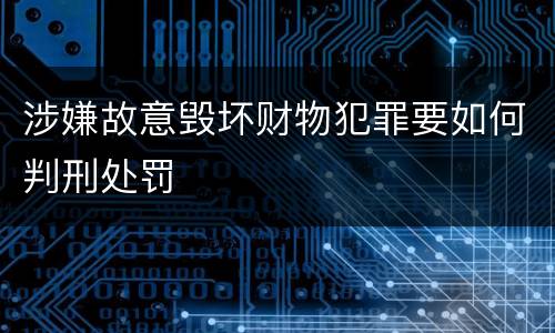 涉嫌故意毁坏财物犯罪要如何判刑处罚