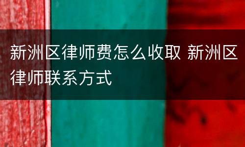 新洲区律师费怎么收取 新洲区律师联系方式