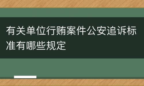 有关单位行贿案件公安追诉标准有哪些规定