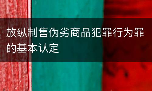 放纵制售伪劣商品犯罪行为罪的基本认定