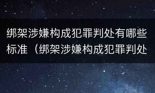 绑架涉嫌构成犯罪判处有哪些标准（绑架涉嫌构成犯罪判处有哪些标准规定）