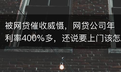 被网贷催收威慑，网贷公司年利率400%多，还说要上门该怎么办