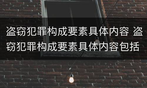 盗窃犯罪构成要素具体内容 盗窃犯罪构成要素具体内容包括