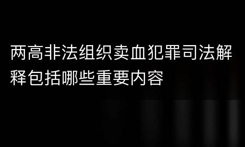 两高非法组织卖血犯罪司法解释包括哪些重要内容
