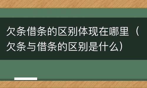欠条借条的区别体现在哪里（欠条与借条的区别是什么）