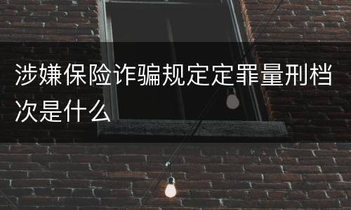 涉嫌保险诈骗规定定罪量刑档次是什么