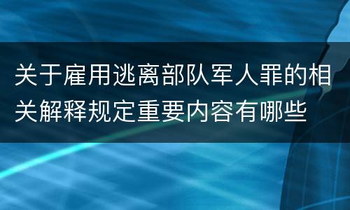 关于雇用逃离部队军人罪的相关解释规定重要内容有哪些