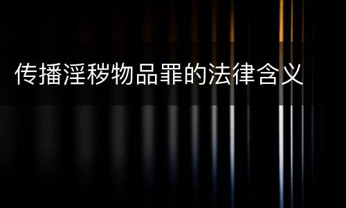 传播淫秽物品罪的法律含义