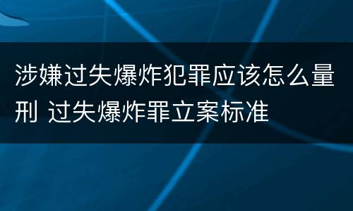 涉嫌过失爆炸犯罪应该怎么量刑 过失爆炸罪立案标准