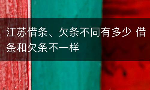 江苏借条、欠条不同有多少 借条和欠条不一样