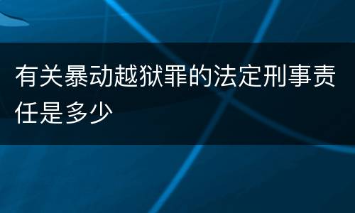 有关暴动越狱罪的法定刑事责任是多少