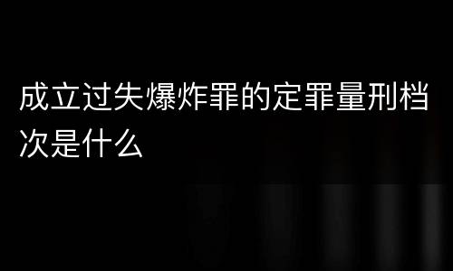 成立过失爆炸罪的定罪量刑档次是什么