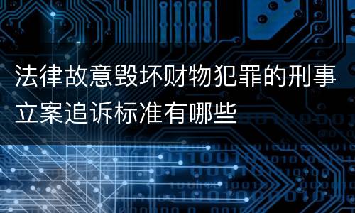 法律故意毁坏财物犯罪的刑事立案追诉标准有哪些