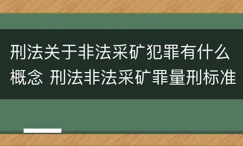 刑法关于非法采矿犯罪有什么概念 刑法非法采矿罪量刑标准