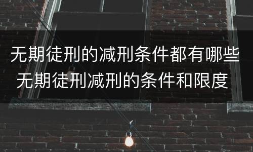 无期徒刑的减刑条件都有哪些 无期徒刑减刑的条件和限度