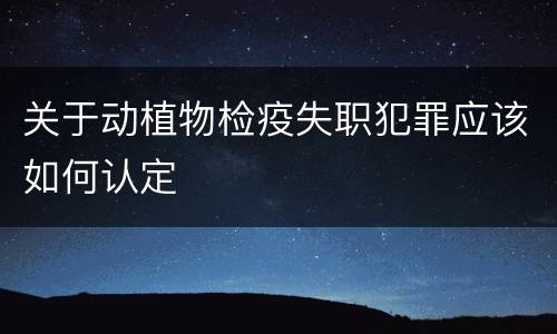 关于动植物检疫失职犯罪应该如何认定