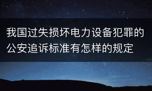 我国过失损坏电力设备犯罪的公安追诉标准有怎样的规定