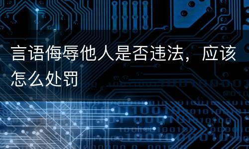 言语侮辱他人是否违法，应该怎么处罚