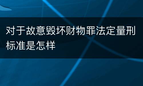 对于故意毁坏财物罪法定量刑标准是怎样